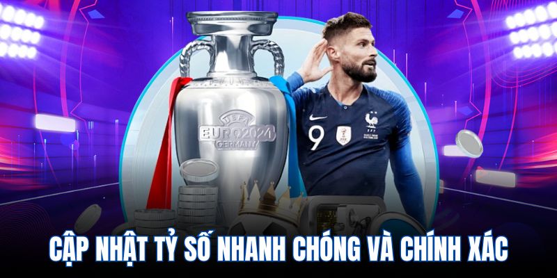 Cập nhật tỷ số nhanh chóng và chính xác