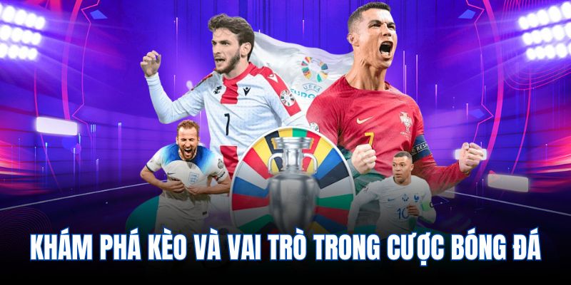 Khám phá kèo và vai trò trong cược bóng đá